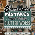 8 Organization Mistakes That Make Clutter Worse (and the Simple Fixes That Actually Work)